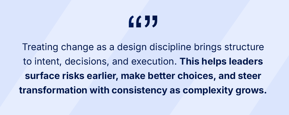 Quote highlighting how treating change as a design discipline brings structure to decisions and execution as complexity grows.